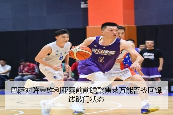 巴萨对阵塞维利亚赛前前瞻聚焦莱万能否找回锋线破门状态