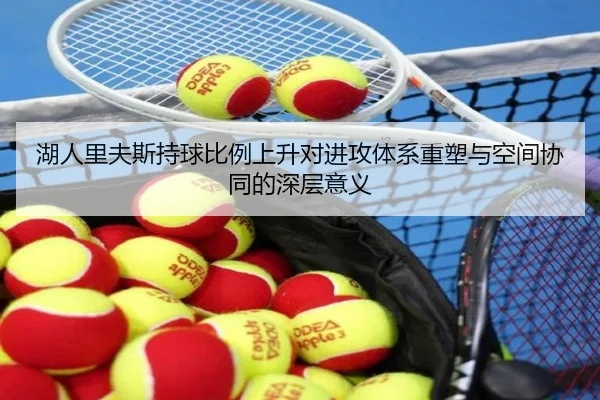 湖人里夫斯持球比例上升对进攻体系重塑与空间协同的深层意义